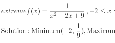 The extreme f(x)= 1/(x^2+2x+9),-2<= x<= 1 is Minimum(-2, 1/9),Maximum(-1, 1/8),Minimum(1, 1/12)